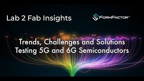 Testing 5G & 6G Semiconductors - Trends, Challenges and Solutions | FormFactor