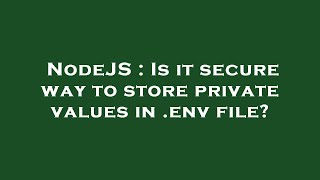NodeJS : Is it secure way to store private values in .env file