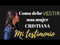 COMO DEBE VESTIR UNA MUJER CRISTIANA? || MI TESTIMONIO ||