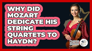 Why Did Mozart Dedicate His String Quartets To Haydn? - Classical Serenade