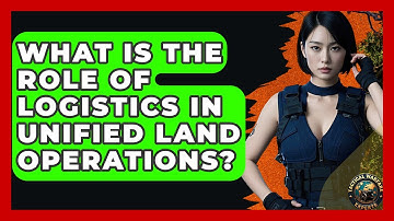 What Is The Role Of Logistics In Unified Land Operations? - Tactical Warfare Experts