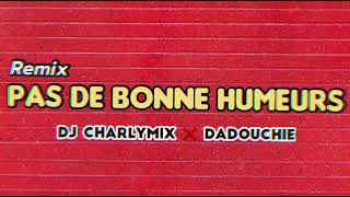 REMIX PAS DE BONNE HUMEURS (VIBE DADOUCHIE) BY DJ CHARLYMIX