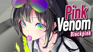 Nightcore - Pink Venom (Lyrics)