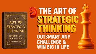 The Art of Strategic Thinking | Outsmart Any Challenge & Win Big in Life (Full Audiobook)