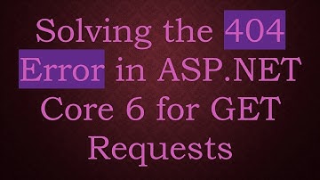 Solving the 404 Error in ASP.NET Core 6 for GET Requests