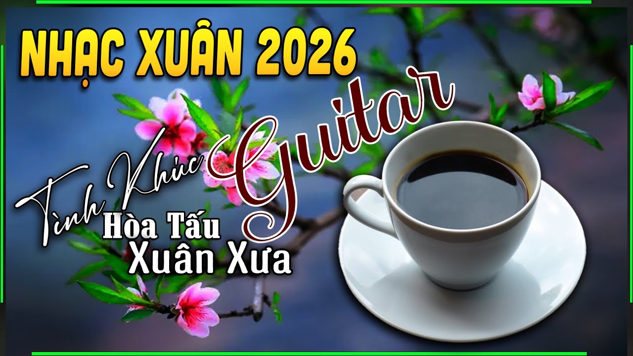 Hòa Tấu Guitar Nhạc Nhẹ Xuân 2026 Ngọt Ngào Tê Tái Lòng | Nghe Hay Nhất Thế Giới Nức Lòng Người