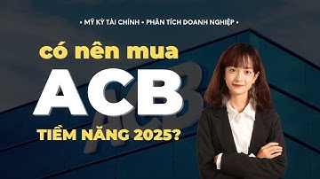 Phân tích cổ phiếu ACB - Có nên mua? Tiềm năng tăng trưởng năm 2025 như thế nào?