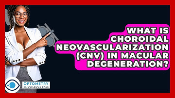 What Is Choroidal Neovascularization (CNV) In Macular Degeneration? - Optometry Knowledge Base