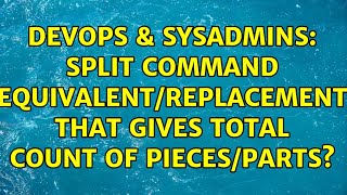 DevOps & SysAdmins: Split command equivalent/replacement that gives total count of pieces/parts?