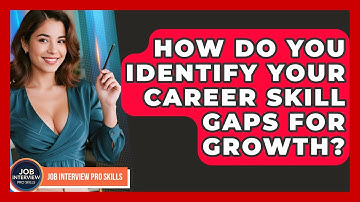 How Do You Identify Your Career Skill Gaps For Growth? - Job Interview Pro Skills