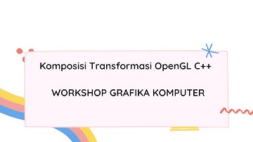 Komposisi Transformasi OpenGL C++ WORKSHOP GRAFIKA KOMPUTER