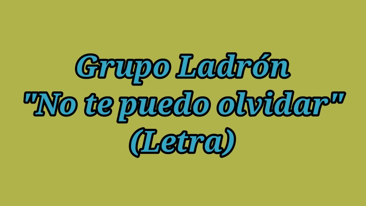 No te puedo olvidar - Grupo Ladrón (Letra) - YouTube