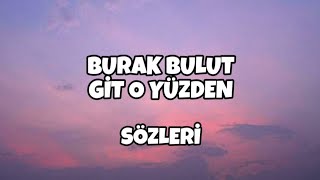 BURAK BULUT - GİT O YÜZDEN | Sözleri