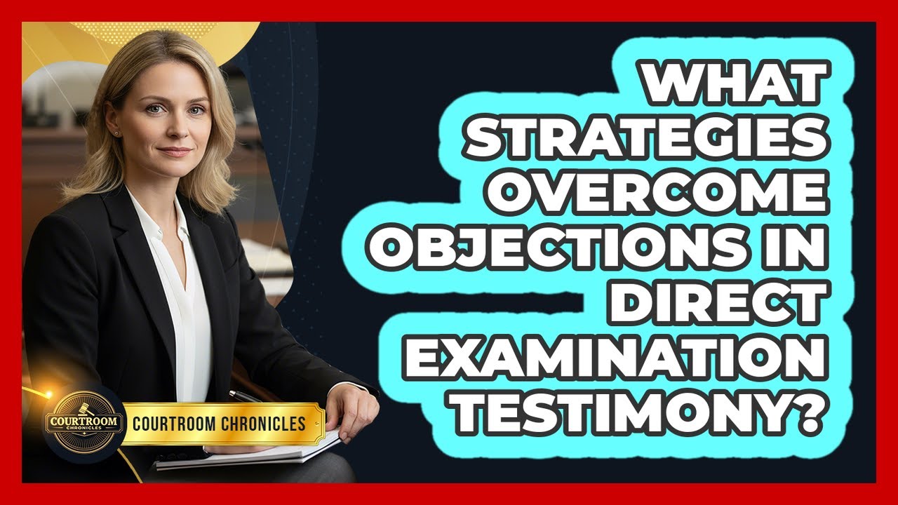 What Strategies Overcome Objections In Direct Examination Testimony? - Courtroom Chronicles