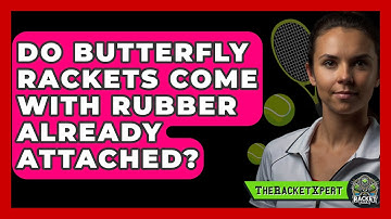 Do Butterfly Rackets Come With Rubber Already Attached? - The Racket Xpert