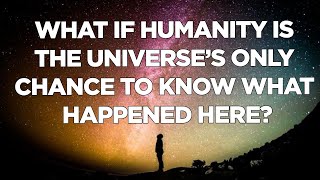 On Carl Sagan’s “We Are a Way for the Cosmos to Know Itself”?