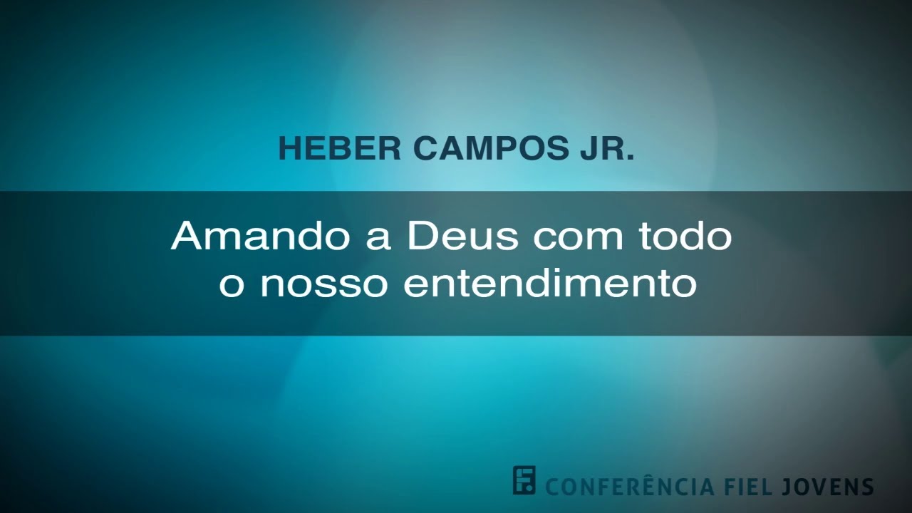 Amando a Deus com Todo o Nosso Entendimento - Heber Campos Júnior