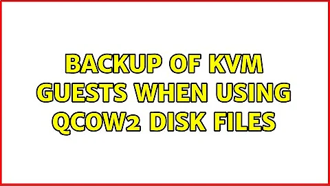 Backup of KVM guests when using qcow2 disk files (2 Solutions!!)