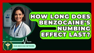 How Long Does Benzocaines Numbing Effect Last? - Pain Medicine Network