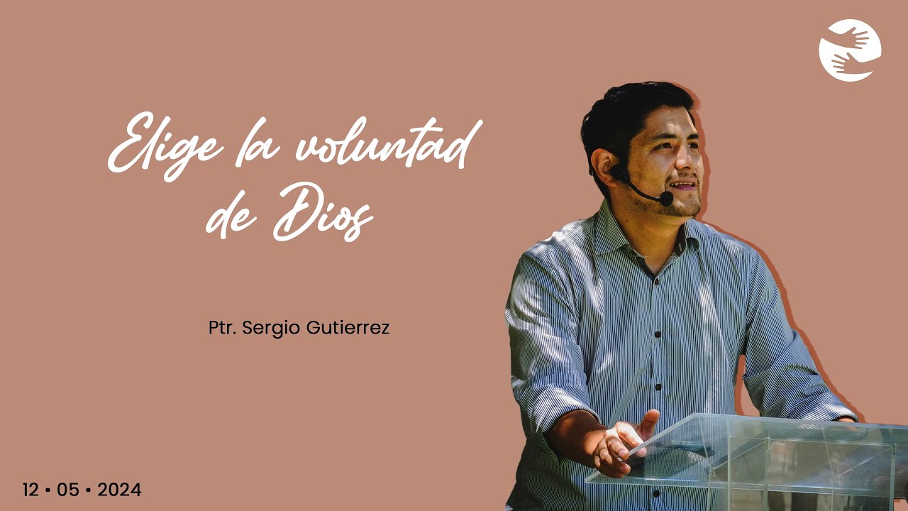 Elige la voluntad de Dios | 12 May | Ptr. Sergio Gutiérrez