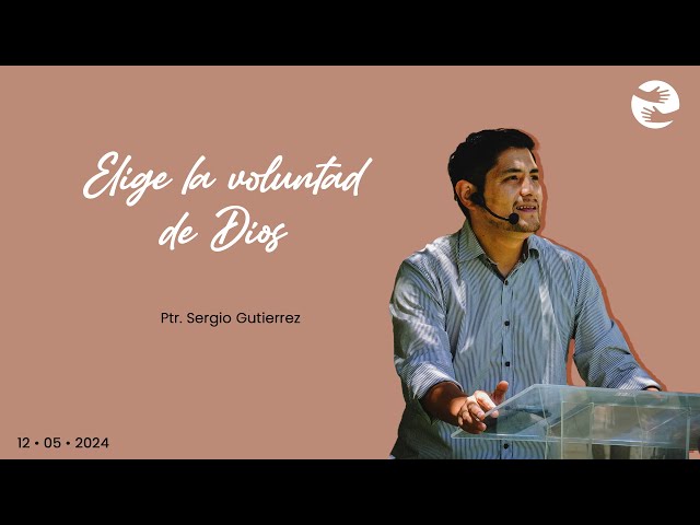 Elige la voluntad de Dios | 12 May | Ptr. Sergio Gutiérrez class=