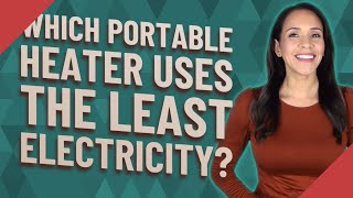 Which portable heater uses the least electricity?