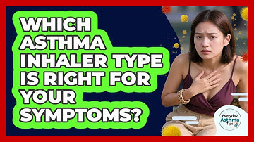 Which Asthma Inhaler Type Is Right For Your Symptoms? - Everyday Asthma Tips