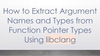 How to Extract Argument Names and Types from Function Pointer Types Using libclang