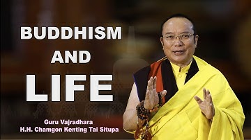 BUDDHISM AND LIFE || HH KENTING TAI SITUPA