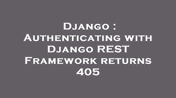 Django : Authenticating with Django REST Framework returns 405