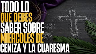 MIÉRCOLES de CENIZA y CUARESMA: Todo lo que Necesitas Saber