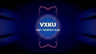 Vxku - Aint Nobody Else
