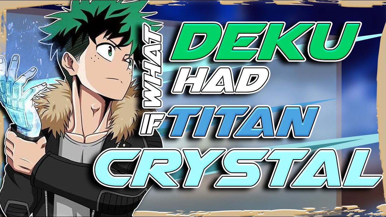 What if Deku had a Titan Crystallisation quirk part 2