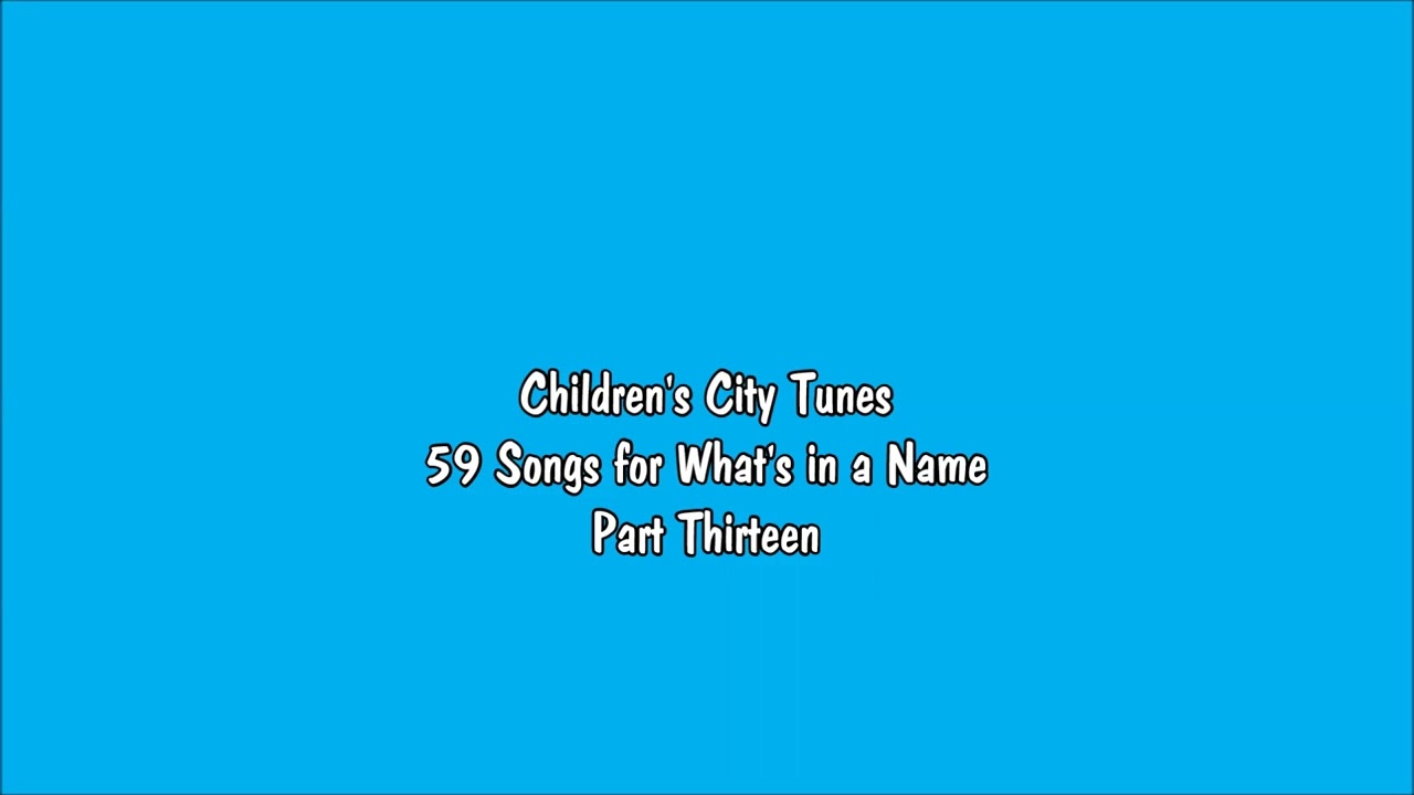 Children's City Tunes - 59 Songs for What's in a Name (Part 13)