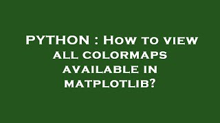 PYTHON : How to view all colormaps available in matplotlib?