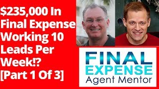 How John Dugger Sold $235,000 In Final Expense Working 10 Leads A WEEK [Part 1 Of 3]