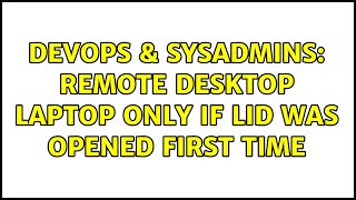 DevOps & SysAdmins: Remote Desktop laptop only if lid was opened first time (2 Solutions!!)