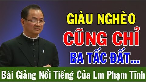 GIÀU NGHÈO CŨNG CHỈ BA TẤC ĐẤT - Bài Giảng Nổi Tiếng Của Lm Phạm Tĩnh | Ánh Sáng Lời Chúa
