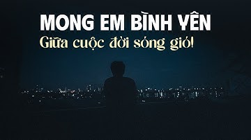 Lofi Giọng Đọc NGUYỄN ĐÌNH TOÀN Mới Nhất | Mong Em Bình Yên, Giữa Cuộc Đời Sóng Gió!