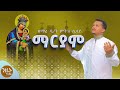 NEW አዲስ ዝማሬ ማርያም ድንቅ የእመቤታችን መዝሙር New Ethiopian Orthodox Mezmur ዘማሪ ዲ ን ምትክ ሲሳይ ንዜኑ ቲዩብ