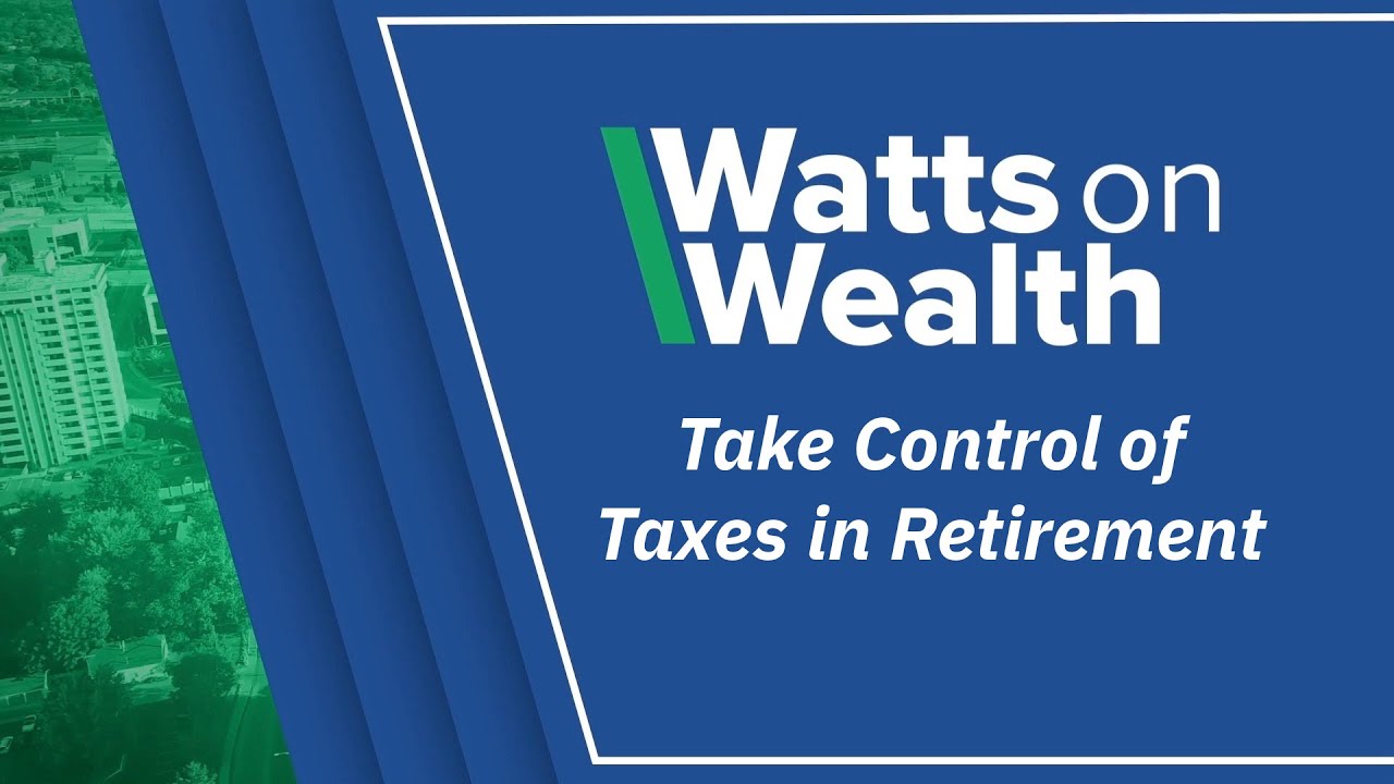 Watts on Wealth: Take Control of Taxes in Retirement