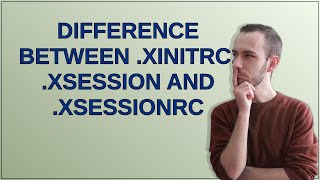Unix: Difference between .xinitrc, .xsession and .xsessionrc
