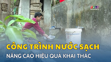 Nâng cao hiệu quả khai thác công trình nước sạch nông thôn | THLC
