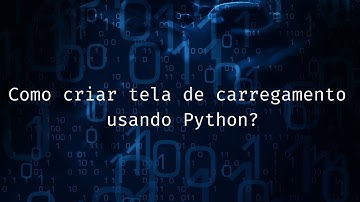 Como criar tela de carregamento usando Python?