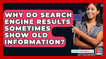 Why Do Search Engine Results Sometimes Show Old Information? - SearchEnginesHub.com