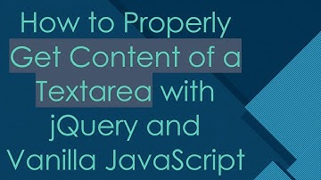 How to Properly Get Content of a Textarea with jQuery and Vanilla JavaScript