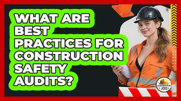 What Are Best Practices For Construction Safety Audits?