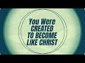 You were created to become like christ
