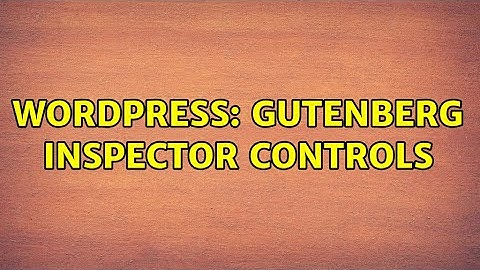 Wordpress: Gutenberg Inspector Controls (3 Solutions!!)
