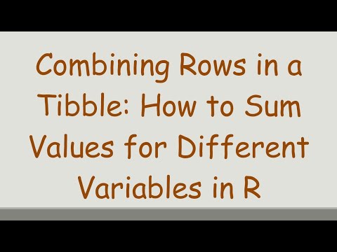 Combining Rows in a Tibble: How to Sum Values for Different Variables in R